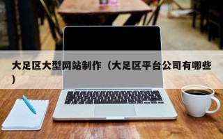 亳州大足区大型网站制作（大足区平台公司有哪些）