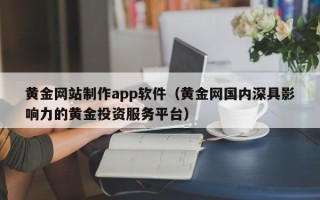 亳州黄金网站制作app软件（黄金网国内深具影响力的黄金投资服务平台）