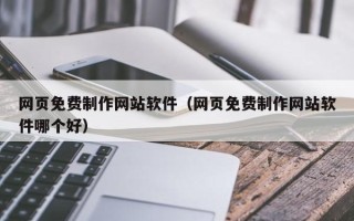 亳州网页免费制作网站软件（网页免费制作网站软件哪个好）